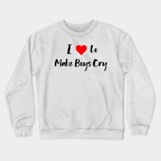 I Love to Make Boys Cry Crewneck Sweatshirt